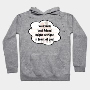 "Your new best friend might be right in front of you" Hoodie